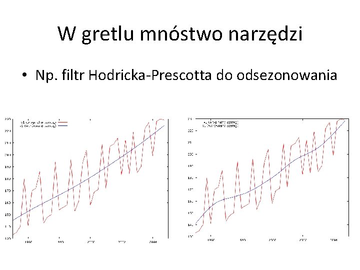 W gretlu mnóstwo narzędzi • Np. filtr Hodricka-Prescotta do odsezonowania 