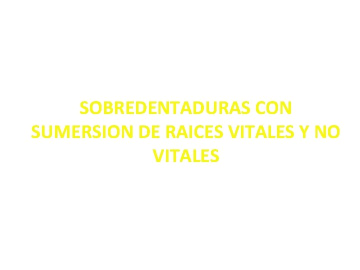 SOBREDENTADURAS CON SUMERSION DE RAICES VITALES Y NO VITALES 
