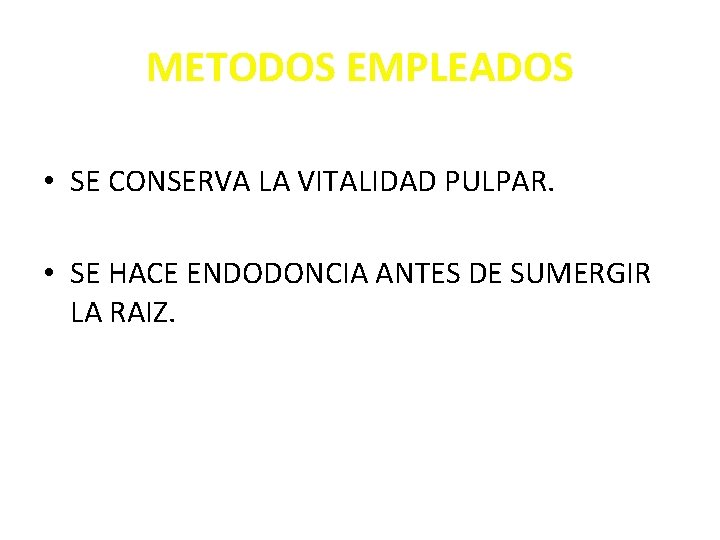 METODOS EMPLEADOS • SE CONSERVA LA VITALIDAD PULPAR. • SE HACE ENDODONCIA ANTES DE