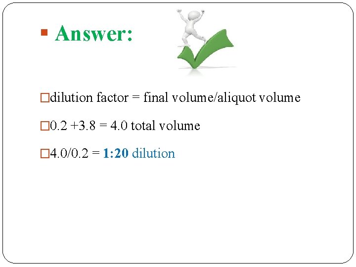§ Answer: �dilution factor = final volume/aliquot volume � 0. 2 +3. 8 =