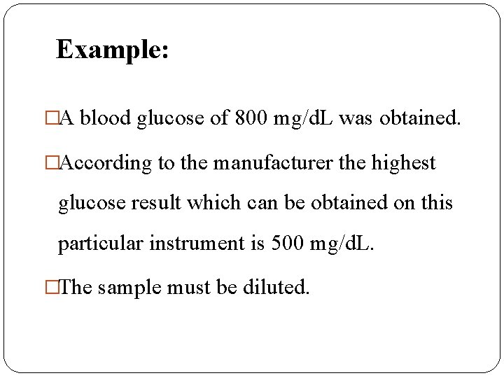 Example: �A blood glucose of 800 mg/d. L was obtained. �According to the manufacturer