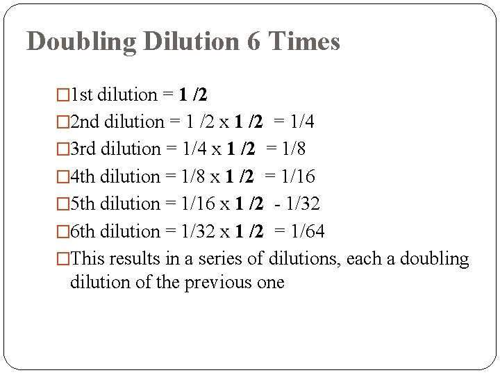 Doubling Dilution 6 Times � 1 st dilution = 1 /2 � 2 nd