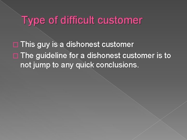 Type of difficult customer � This guy is a dishonest customer � The guideline