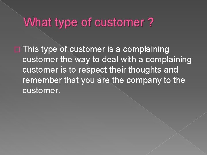 What type of customer ? � This type of customer is a complaining customer