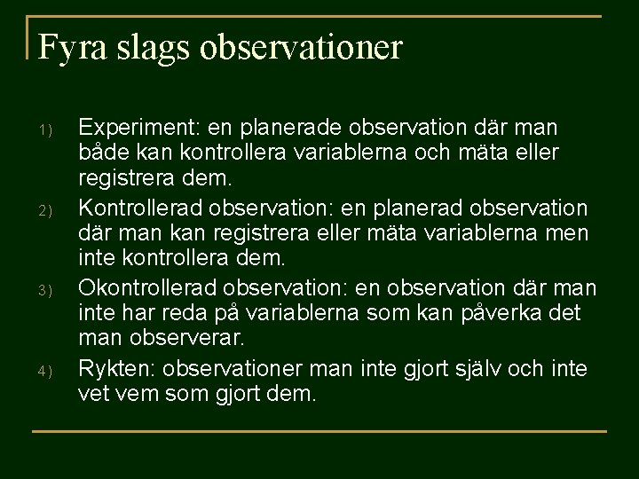 Fyra slags observationer 1) 2) 3) 4) Experiment: en planerade observation där man både