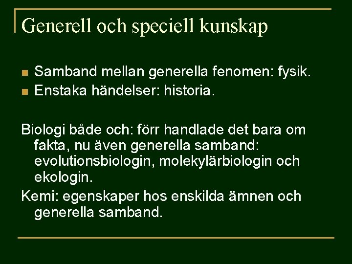 Generell och speciell kunskap n n Samband mellan generella fenomen: fysik. Enstaka händelser: historia.