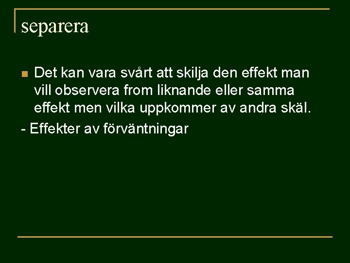 separera Det kan vara svårt att skilja den effekt man vill observera from liknande