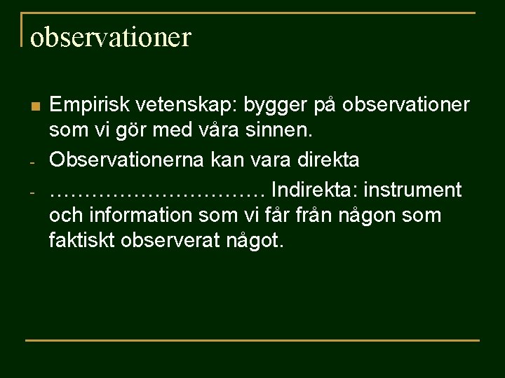 observationer n - Empirisk vetenskap: bygger på observationer som vi gör med våra sinnen.