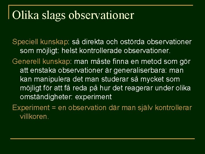 Olika slags observationer Speciell kunskap: så direkta och ostörda observationer som möjligt: helst kontrollerade
