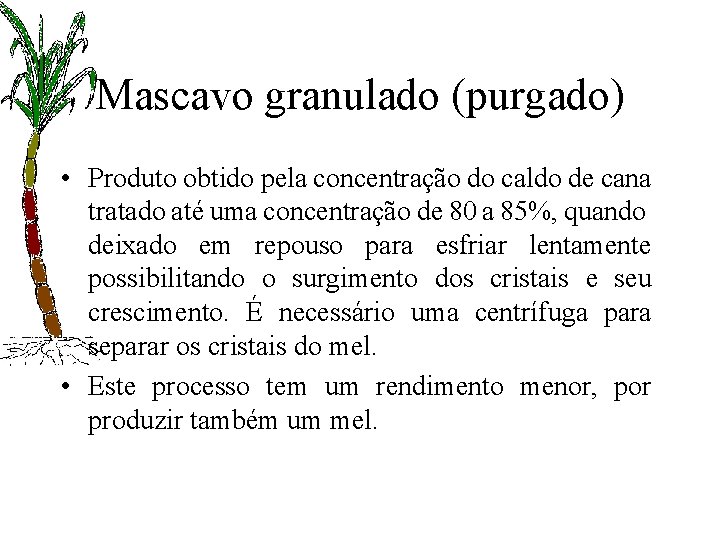 Mascavo granulado (purgado) • Produto obtido pela concentração do caldo de cana tratado até