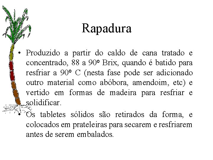 Rapadura • Produzido a partir do caldo de cana tratado e concentrado, 88 a