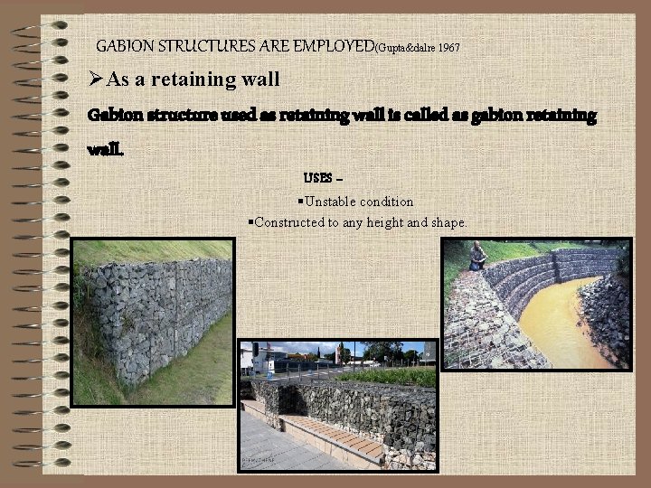 GABION STRUCTURES ARE EMPLOYED(Gupta&dalre 1967 ØAs a retaining wall Gabion structure used as retaining