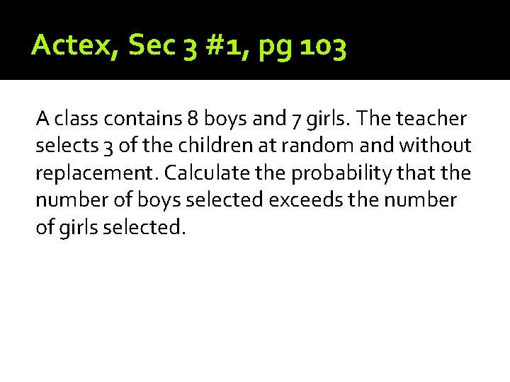 Actex, Sec 3 #1, pg 103 A class contains 8 boys and 7 girls.