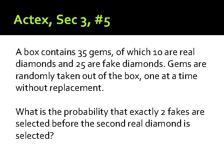 Actex, Sec 3, #5 A box contains 35 gems, of which 10 are real
