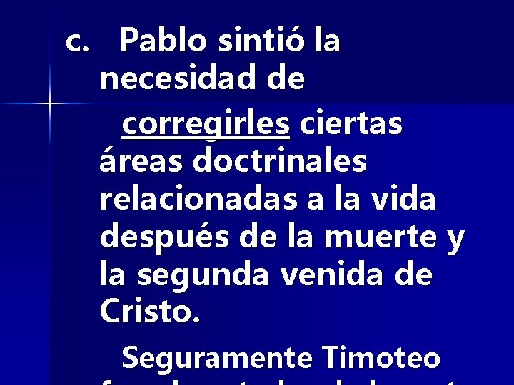 c. Pablo sintió la necesidad de corregirles ciertas áreas doctrinales relacionadas a la vida