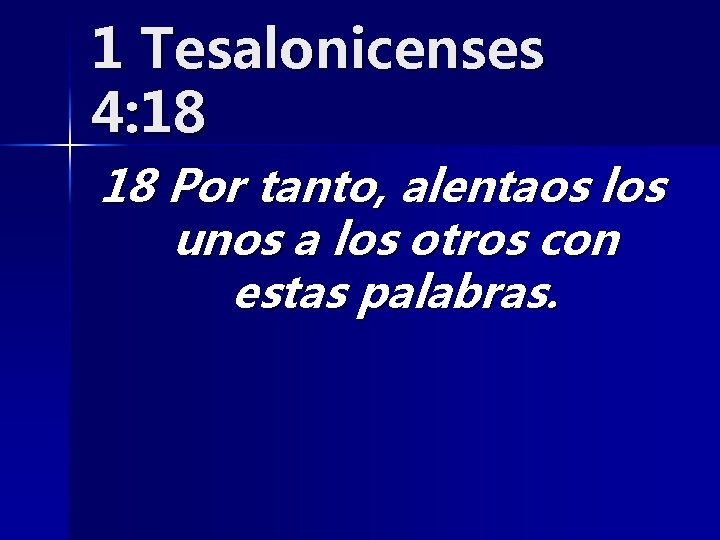 1 Tesalonicenses 4: 18 18 Por tanto, alentaos los unos a los otros con