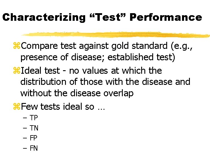 Characterizing “Test” Performance z. Compare test against gold standard (e. g. , presence of