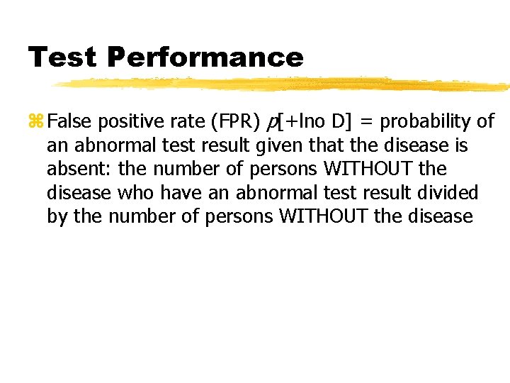 Test Performance z False positive rate (FPR) p[+lno D] = probability of an abnormal