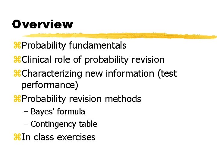 Overview z. Probability fundamentals z. Clinical role of probability revision z. Characterizing new information
