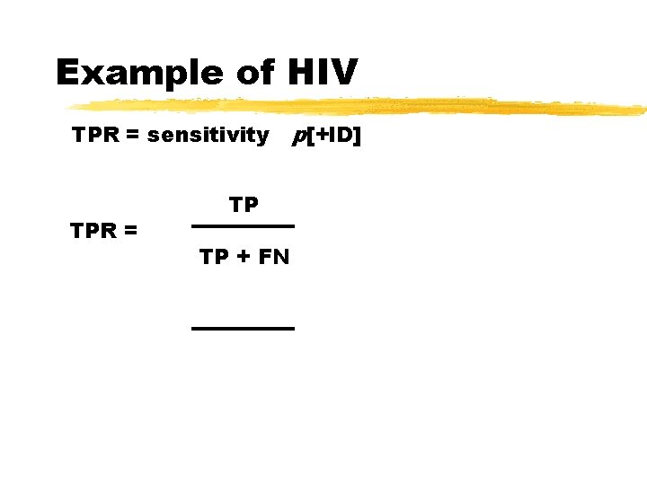 Example of HIV TPR = sensitivity TPR = TP TP + FN p[+l. D]