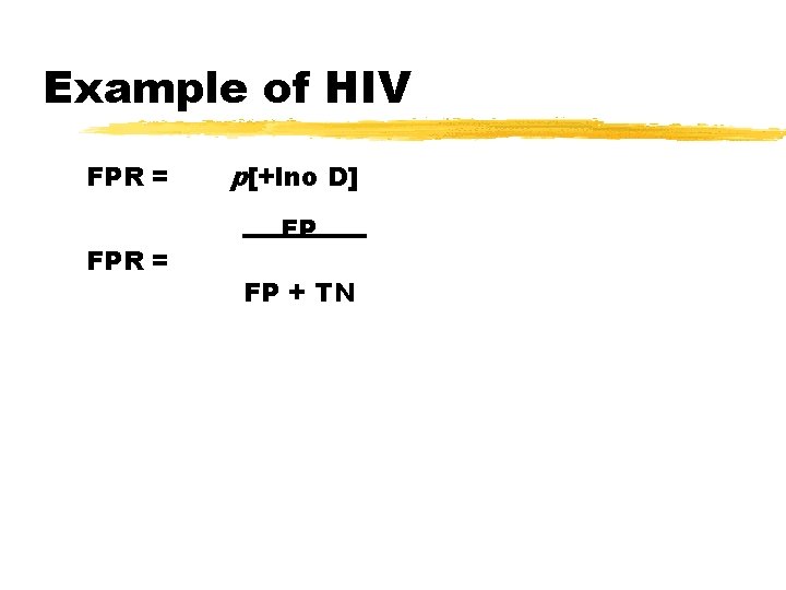 Example of HIV FPR = p[+lno D] FP FP + TN 