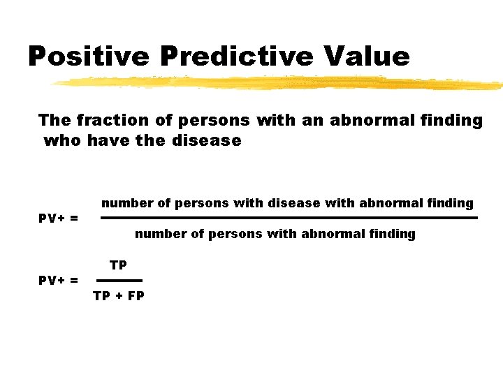 Positive Predictive Value The fraction of persons with an abnormal finding who have the
