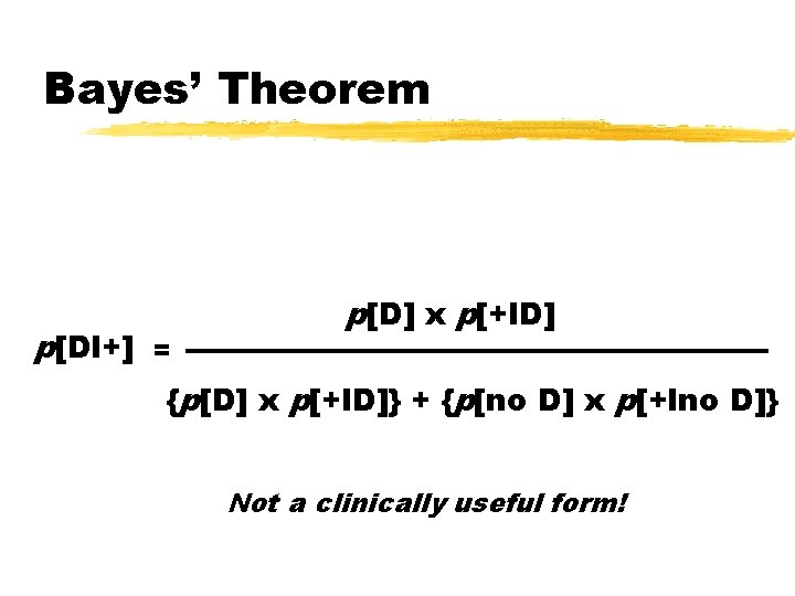 Bayes’ Theorem p[Dl+] = p[D] x p[+l. D] {p[D] x p[+l. D]} + {p[no