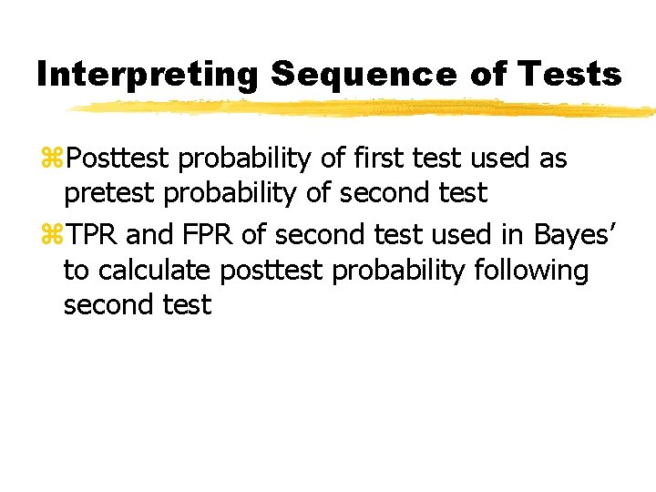 Interpreting Sequence of Tests z. Posttest probability of first test used as pretest probability