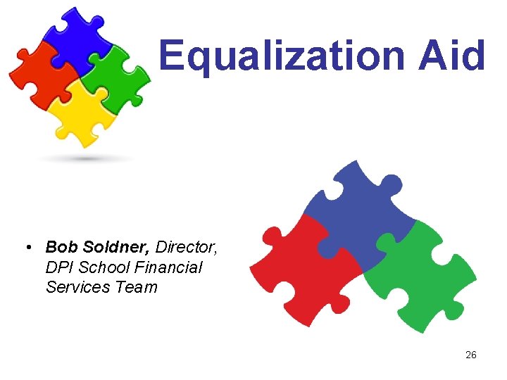 Equalization Aid • Bob Soldner, Director, DPI School Financial Services Team 26 