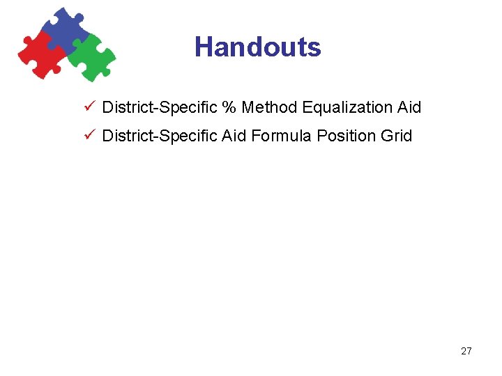 Handouts ü District-Specific % Method Equalization Aid ü District-Specific Aid Formula Position Grid 27