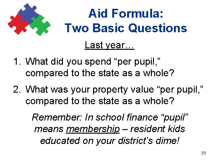 Aid Formula: Two Basic Questions Last year… 1. What did you spend “per pupil,