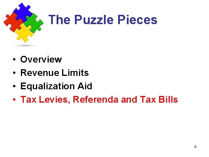 The Puzzle Pieces • • Overview Revenue Limits Equalization Aid Tax Levies, Referenda and