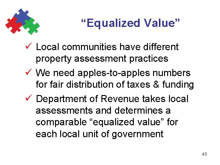 “Equalized Value” ü Local communities have different property assessment practices ü We need apples-to-apples