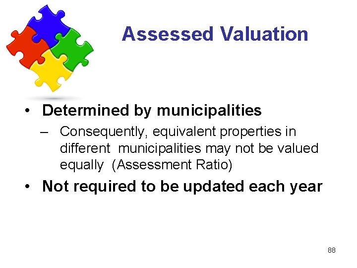 Assessed Valuation • Determined by municipalities – Consequently, equivalent properties in different municipalities may