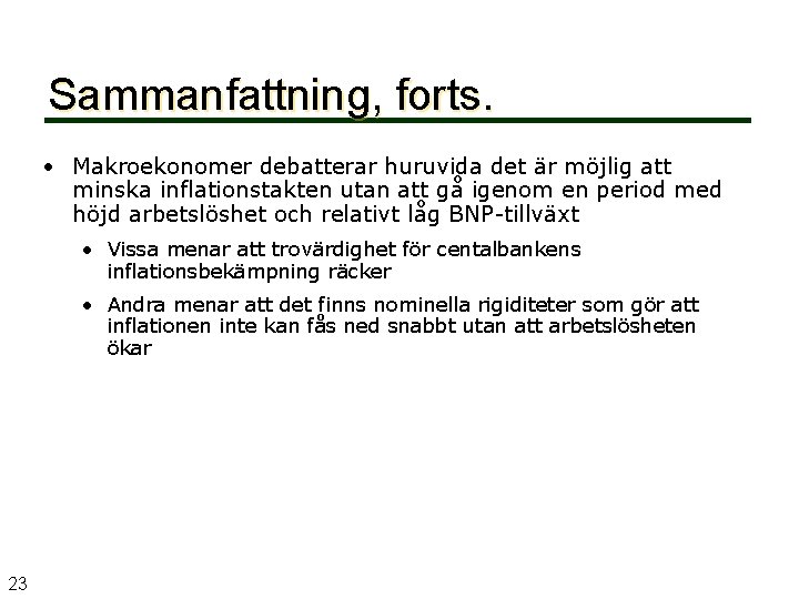 Sammanfattning, forts. • Makroekonomer debatterar huruvida det är möjlig att minska inflationstakten utan att