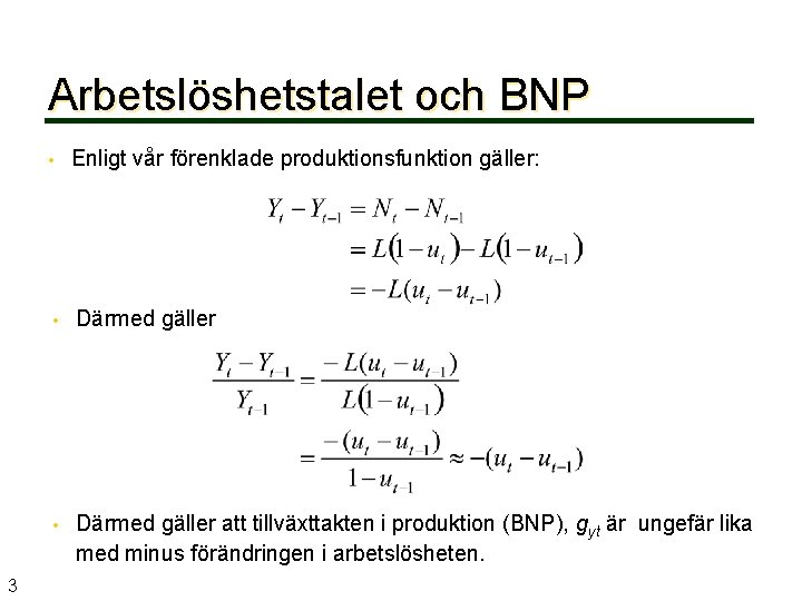 Arbetslöshetstalet och BNP 3 • Enligt vår förenklade produktionsfunktion gäller: • Därmed gäller att