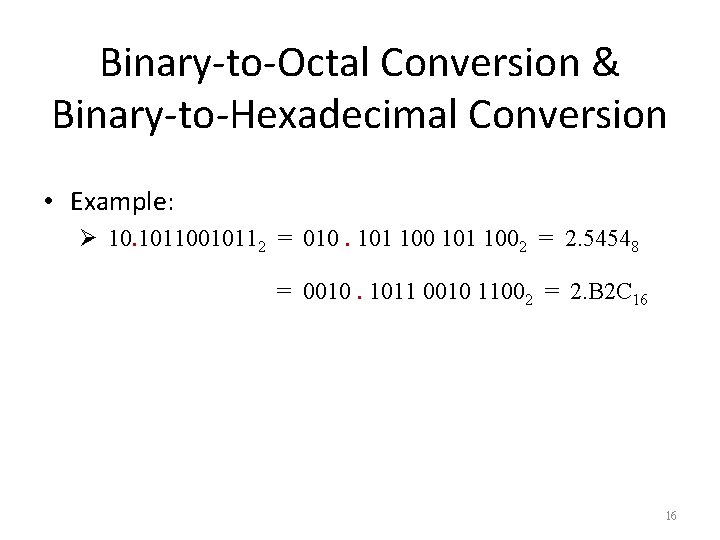 Binary-to-Octal Conversion & Binary-to-Hexadecimal Conversion • Example: Ø 10. 10110010112 = 010. 101 1002