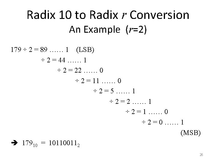 Radix 10 to Radix r Conversion An Example (r=2) 179 ÷ 2 = 89