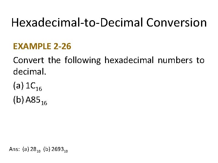 Hexadecimal-to-Decimal Conversion EXAMPLE 2 -26 Convert the following hexadecimal numbers to decimal. (a) 1