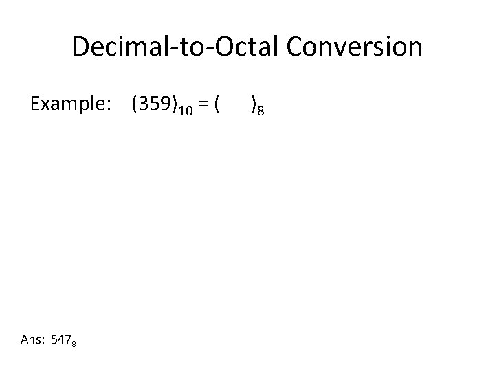 Decimal-to-Octal Conversion Example: (359)10 = ( Ans: 5478 )8 
