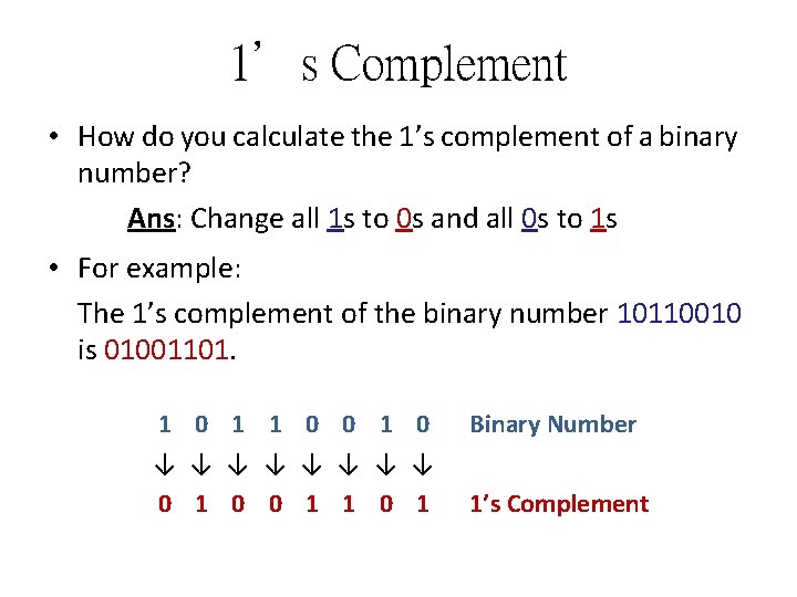 1’s Complement • How do you calculate the 1’s complement of a binary number?