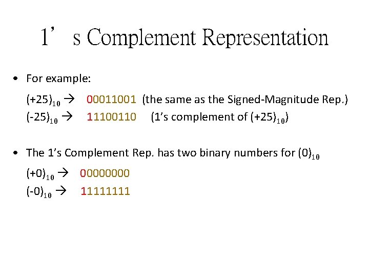 1’s Complement Representation • For example: (+25)10 00011001 (the same as the Signed-Magnitude Rep.