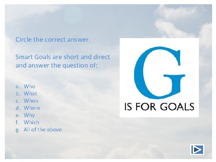 Circle the correct answer. Smart Goals are short and direct and answer the question