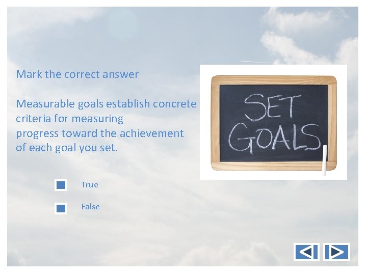 Mark the correct answer Measurable goals establish concrete criteria for measuring progress toward the