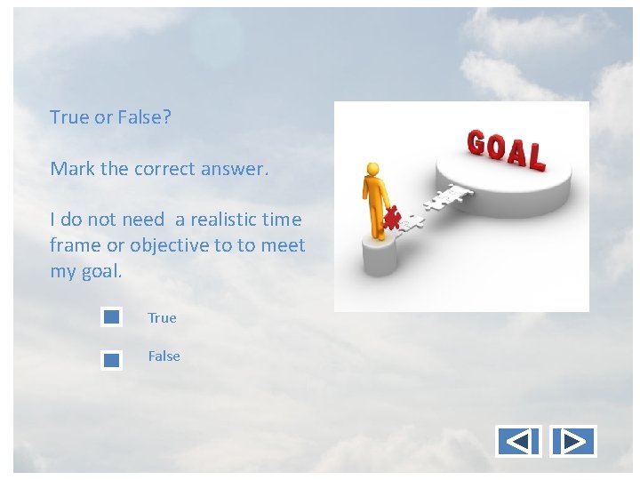 True or False? Mark the correct answer. I do not need a realistic time