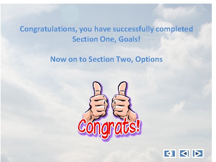 Congratulations, you have successfully completed Section One, Goals! Now on to Section Two, Options