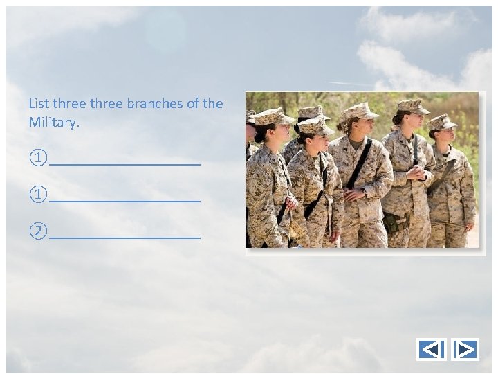 List three branches of the Military. ①____________________ ②__________ 