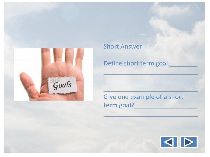 Short Answer Define short term goal. ___________________________ Give one example of a short term