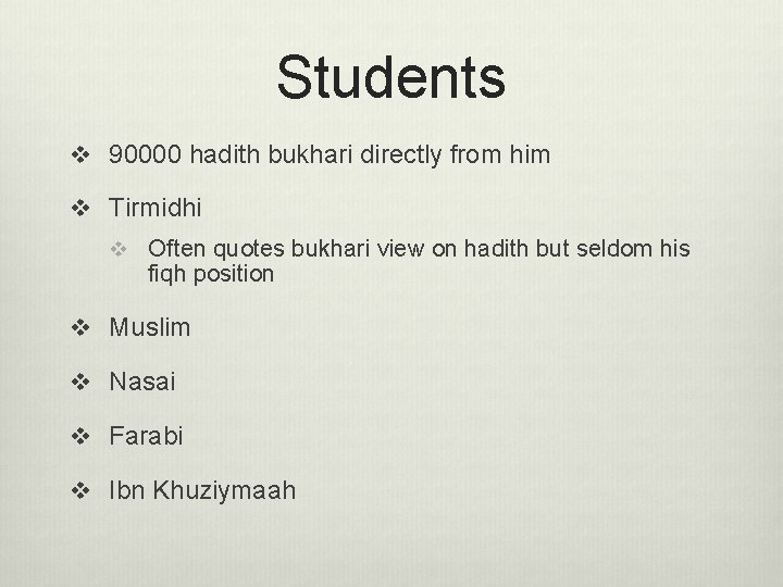 Students v 90000 hadith bukhari directly from him v Tirmidhi v Often quotes bukhari