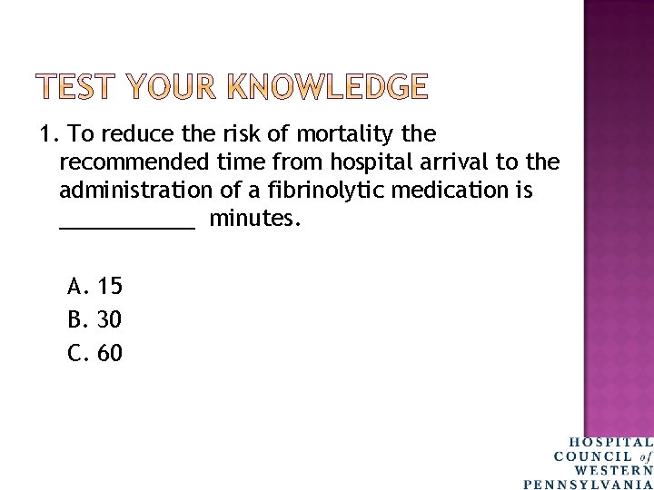 1. To reduce the risk of mortality the recommended time from hospital arrival to